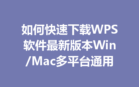 如何快速下载WPS软件最新版本Win/Mac多平台通用 一