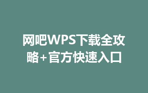 网吧WPS下载全攻略+官方快速入口 6c98c8c2770eddd0990c5deef6da1888