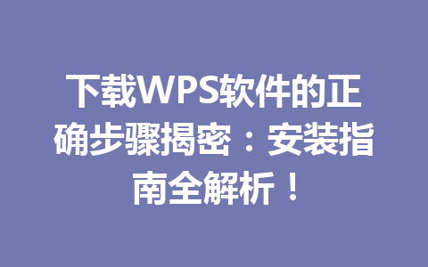 下载WPS软件的正确步骤揭密:安装指南全解析! d8c4d03c79171ab1a570e58a6bdb293a