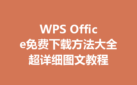 WPS Office免费下载方法大全超详细图文教程 WPS Office免费下载方法大全超详细图文教程 一