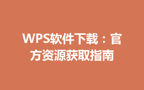 WPS软件下载：官方资源获取指南 一
