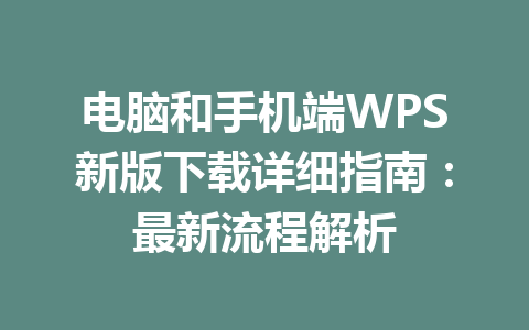 电脑和手机端WPS新版下载详细指南：最新流程解析 一