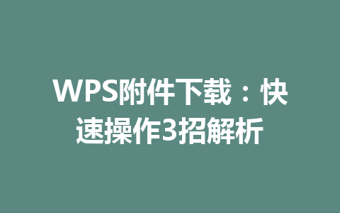 WPS附件下载：快速操作3招解析 一