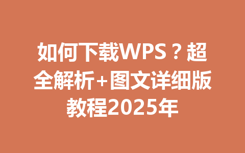 如何下载WPS？超全解析+图文详细版教程2025年 一