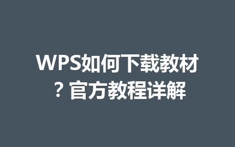 WPS如何下载教材？官方教程详解 一