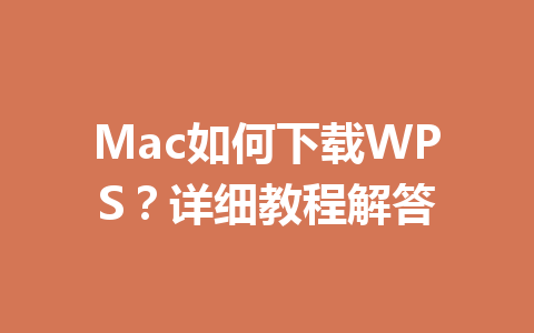 Mac如何下载WPS?详细教程解答 Mac如何下载WPS?详细教程解答 一