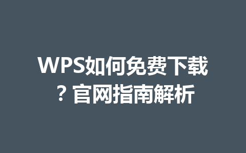 WPS如何免费下载？官网指南解析 一